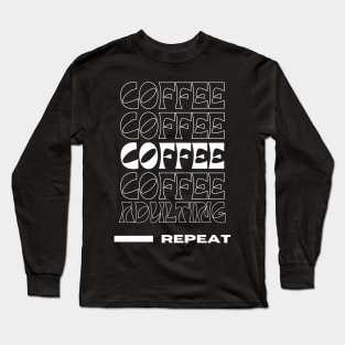 Coffee, Coffee, Coffee, Coffee, Adulting, Repeat Long Sleeve T-Shirt